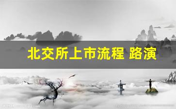 北交所上市流程 路演(北交所上市路径)_https://www.haiwangdasha.com_大商所_第1张